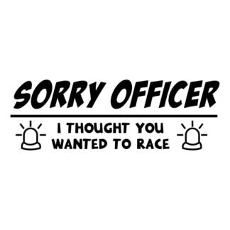 Sorry Officer I Thought You Wanted To Race Decal (Black)